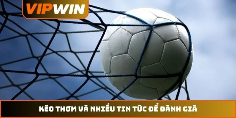 Kèo thơm và nhiều tin tức để đánh giá